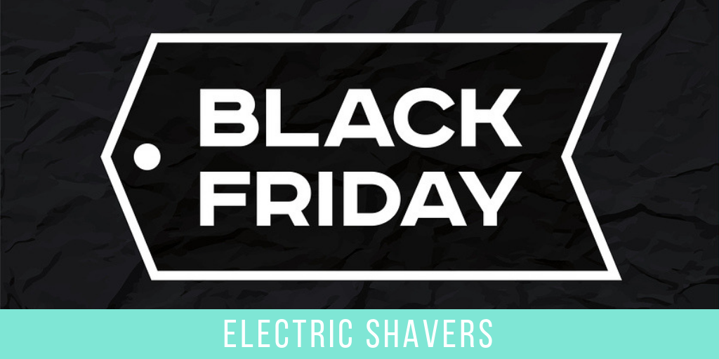 Black Friday Cyber Monday Best Electric Shaver Deals